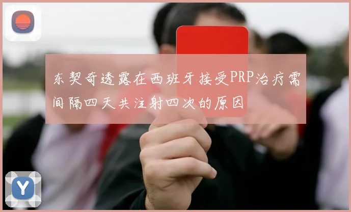东契奇透露在西班牙接受PRP治疗需间隔四天共注射四次的原因